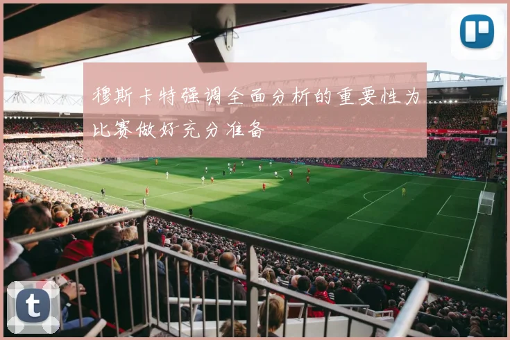 穆斯卡特强调全面分析的重要性为比赛做好充分准备